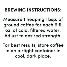 Ground coffee brewing instructions: use 1 heaping Tbsp per 6 fl oz filtered water
