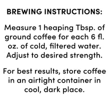 Brewing instructions for ground coffee: 1 heaping Tbsp per 6 fl oz cold water